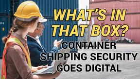 What’s in that Box? Container Shipping Security Goes Digital