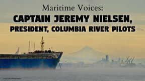 Maritime Voices: Captain Jeremy Nielsen, President, Columbia River Pilots
