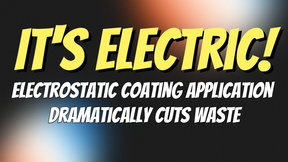 It’s Electric: Electrostatic Coating Application Dramatically Cuts Waste